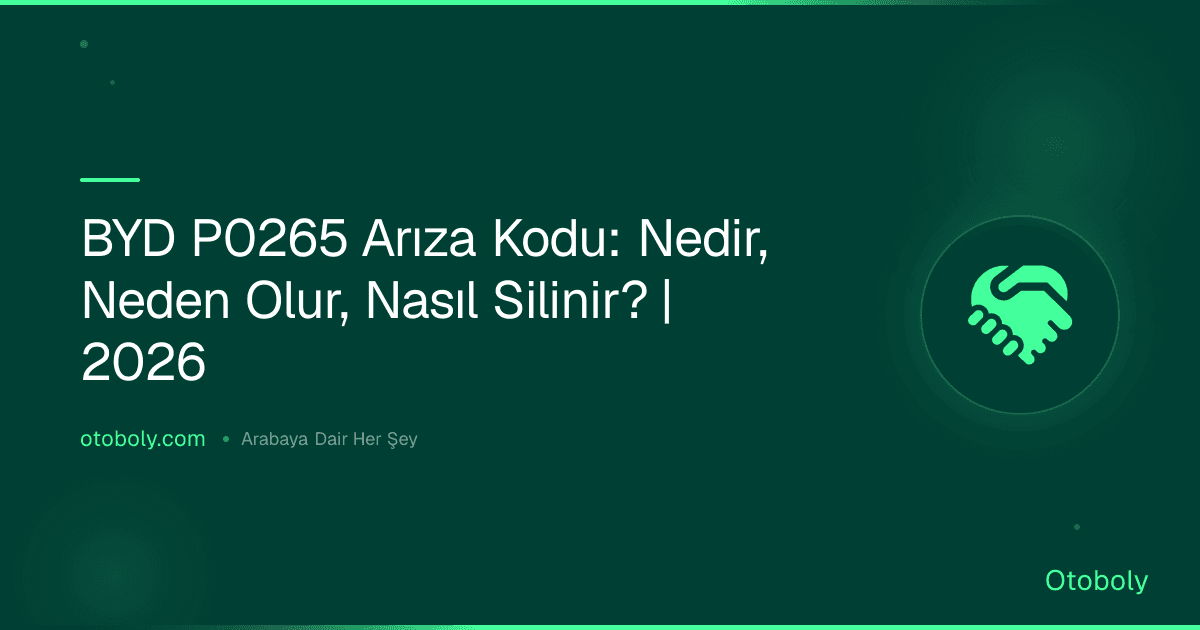 BYD P0265 Arıza Kodu: Nedir, Neden Olur, Nasıl Silinir? | 2026