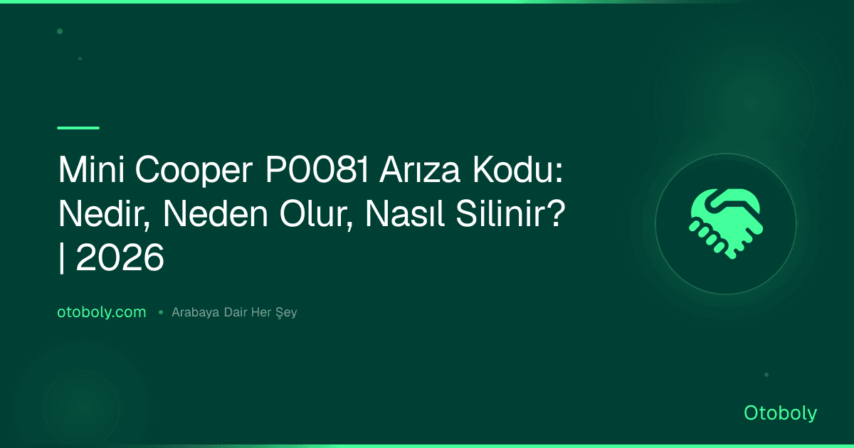 Mini Cooper P0081 Arıza Kodu: Nedir, Neden Olur, Nasıl Silinir? | 2026