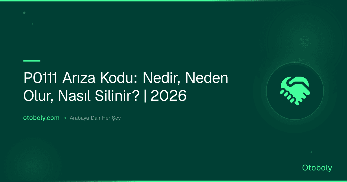 P0111 Arıza Kodu: Nedir, Neden Olur, Nasıl Silinir? | 2026