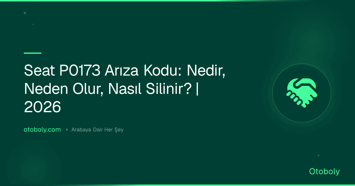 Seat P0173 Arıza Kodu: Nedir, Neden Olur, Nasıl Silinir? | 2026