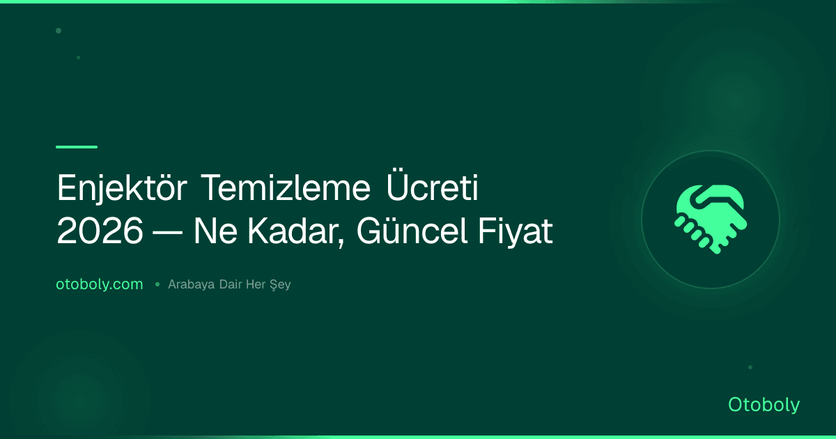 Enjektör Temizleme Ücreti 2026 — Ne Kadar, Güncel Fiyat