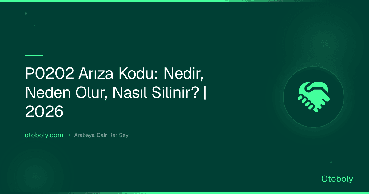 P0202 Arıza Kodu: Nedir, Neden Olur, Nasıl Silinir? | 2026