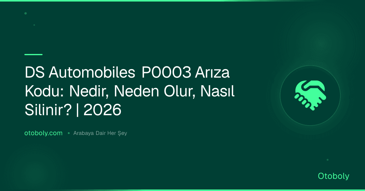 DS Automobiles P0003 Arıza Kodu: Nedir, Neden Olur, Nasıl Silinir? | 2026